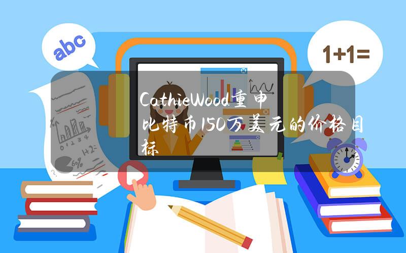 CathieWood重申比特币150万美元的价格目标