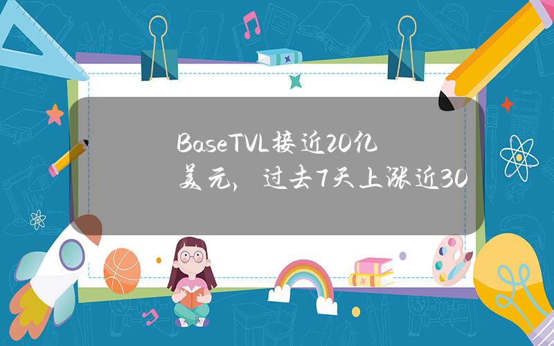 BaseTVL接近20亿美元，过去7天上涨近30%