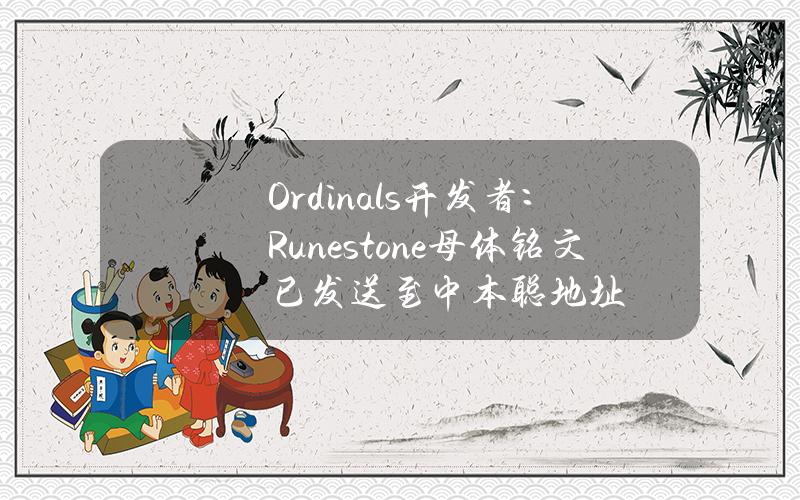 Ordinals开发者：Runestone母体铭文已发送至中本聪地址